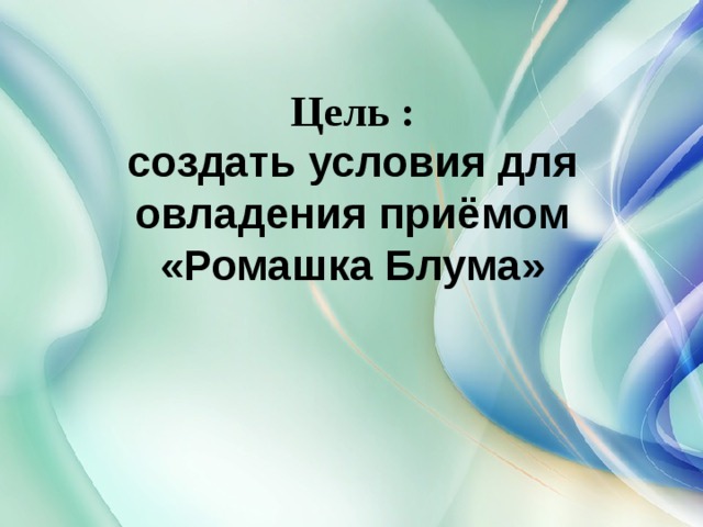 Цель :  создать условия для овладения приёмом «Ромашка Блума»