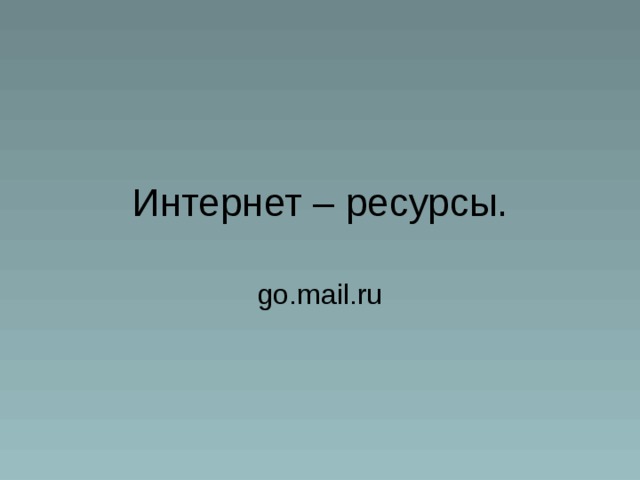 Интернет – ресурсы. go.mail.ru