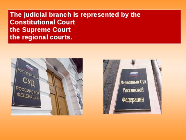 The judicial branch is represented by the Constitutional Court the Supreme Court the regional courts.