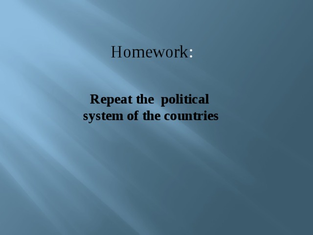 Homework :  Repeat the political system of the countries