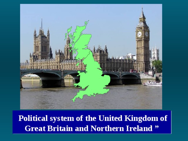 Political system of the United Kingdom of Great Britain and Northern Ireland ”