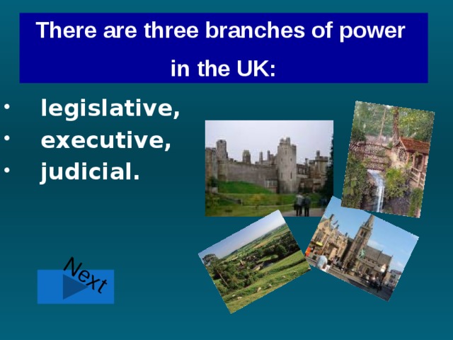 Next There are three branches of power in the UK: