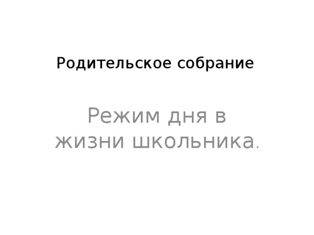 Родительское собрание Режим дня в жизни школьника .