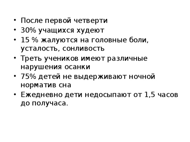 После первой четверти 30% учащихся худеют 15 % жалуются на головные боли, усталость, сонливость Треть учеников имеют различные нарушения осанки 75% детей не выдерживают ночной норматив сна Ежедневно дети недосыпают от 1,5 часов до получаса.