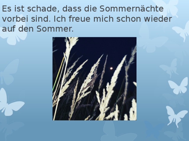 Es ist schade, dass die Sommernächte vorbei sind. Ich freue mich schon wieder auf den Sommer.