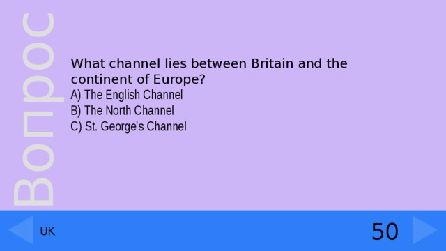 What channel lies between Britain and the continent of Europe?  A) The English Channel B) The North Channel C) St. George’s Channel 50 UK