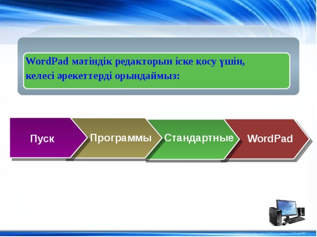 WordPad мәтіндік редакторын іске қосу үшін, келесі әрекеттерді орындаймыз:  Программы Стандартные Пуск WordPad