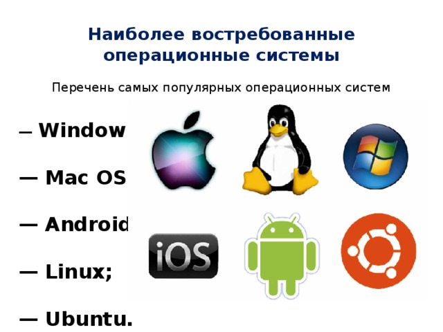 Наиболее востребованные операционные системы Перечень самых популярных операционных систем — Windows; — Mac OS; — Android; — Linux; — Ubuntu.