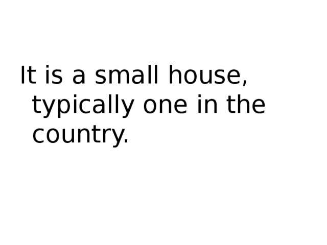 It is a small house, typically one in the country.