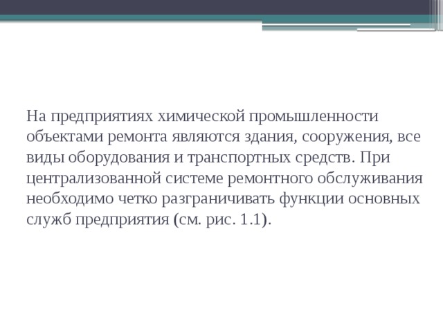 На предприятиях химической промышленности объектами ремонта являются здания, сооружения, все виды оборудования и транспортных средств. При централизованной системе ремонтного обслуживания необходимо четко разграничивать функции основных служб предприятия (см. рис. 1.1).