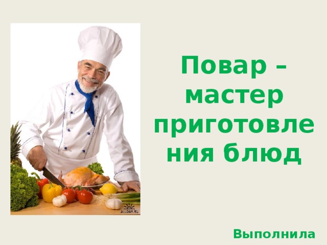 Повар – мастер приготовления блюд   Выполнила учитель начальных классов Лунева Татьяна Николаевна