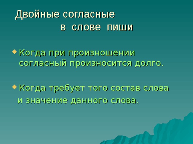 Двойные согласные в слове пиши Когда при произношении согласный произносится долго.  Когда требует того состав слова  и значение данного слова.