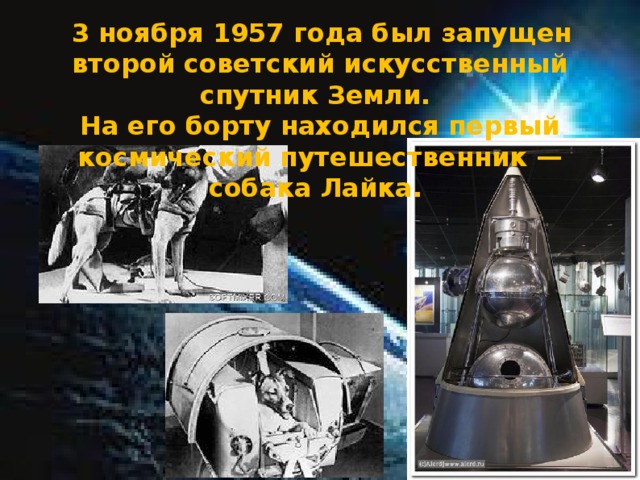 3 ноября 1957 года был запущен второй советский искусственный спутник Земли. На его борту находился первый космический путешественник — собака Лайка.