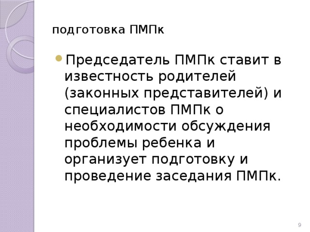 подготовка ПМПк Председатель ПМПк ставит в известность родителей (законных представителей) и специалистов ПМПк о необходимости обсуждения проблемы ребенка и организует подготовку и проведение заседания ПМПк.