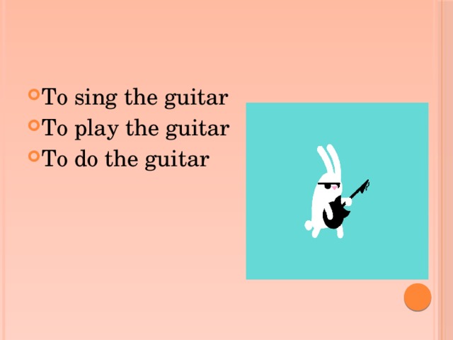 To sing the guitar To play the guitar To do the guitar