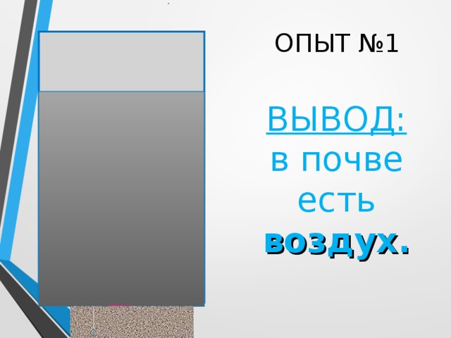 ОПЫТ №1 ВЫВОД: в почве есть воздух.