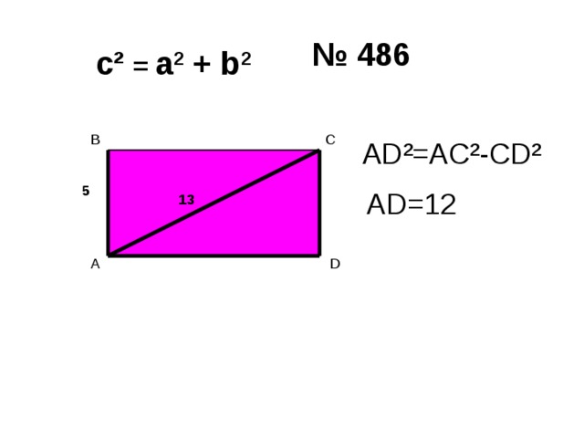 № 486 с ² =  а 2 + b 2 C B AD ²=AC²-CD² 5 AD =12 13 D A