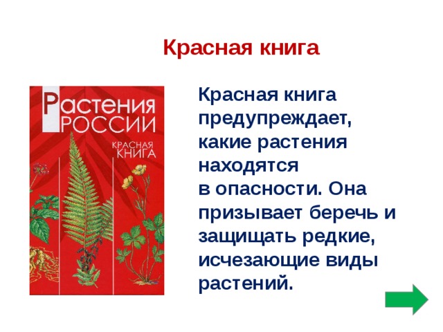 Красная книга Красная книга предупреждает, какие растения находятся в опасности. Она призывает беречь и защищать редкие, исчезающие виды растений.