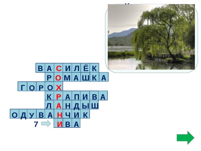 Кудри в речку опустила, И о чём –то загрустила. А о чём грустит, никому не говорит.   С К Ё Л И А В Ш М О Р К А А Х О Г Р О К В А А И Р П Д Л Ы А Н Ш И К О Д В  А Ч  Н У  И А В 7