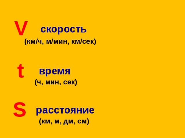 V скорость (км / ч, м / мин, км / сек) t время (ч, мин, сек) S расстояние (км, м, дм, см)