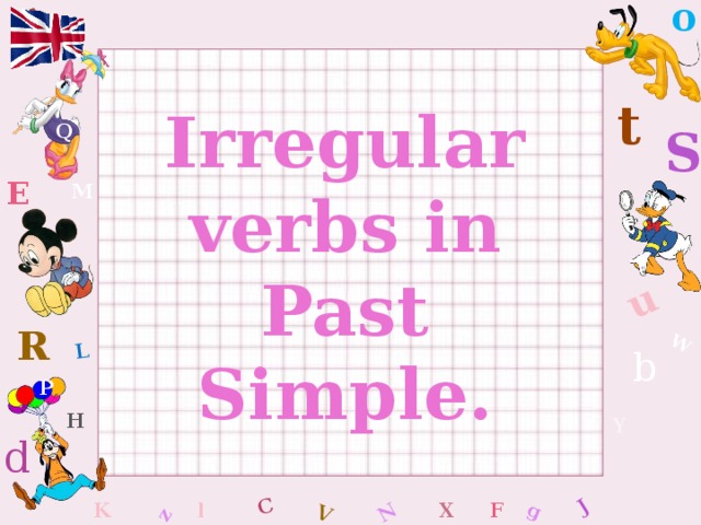 o W C g J L u z V N t Irregular verbs in Past Simple. S Q E M R b P H Y d l x F K