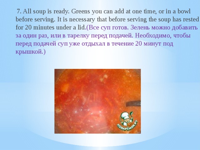 7. All soup is ready. Greens you can add at one time, or in a bowl before serving. It is necessary that before serving the soup has rested for 20 minutes under a lid .(Все суп готов. Зелень можно добавить за один раз, или в тарелку перед подачей. Необходимо, чтобы перед подачей суп уже отдыхал в течение 20 минут под крышкой.)