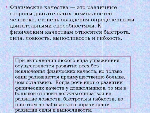 Физические качества — это различные стороны двигательных возможностей человека, степень овладения определенными двигательными способностями. К физическим качествам относятся быстрота, сила, ловкость, выносливость и гибкость.