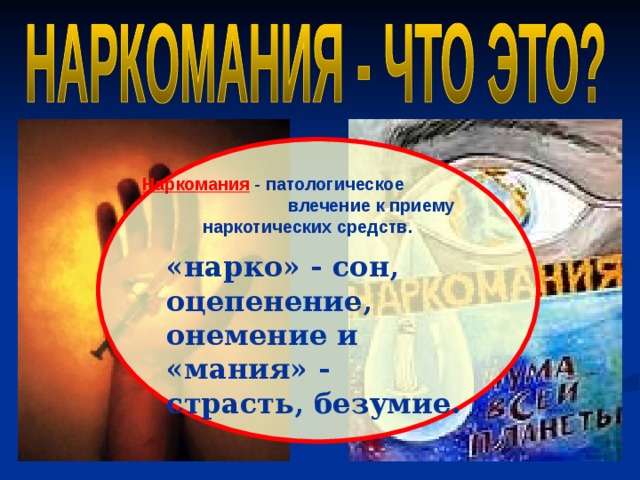 Наркомания  - патологическое влечение к приему наркотических средств.   «нарко» - сон, оцепенение, онемение и «мания» - страсть, безумие.