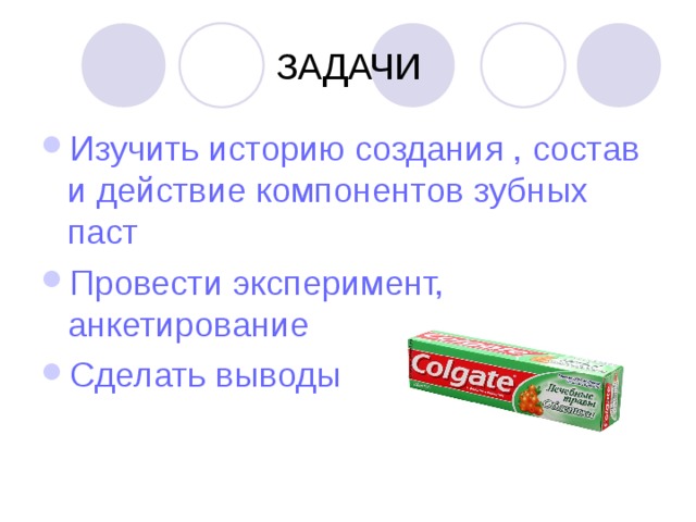 ЗАДАЧИ Изучить историю создания , состав и действие компонентов зубных паст Провести эксперимент, анкетирование Сделать выводы