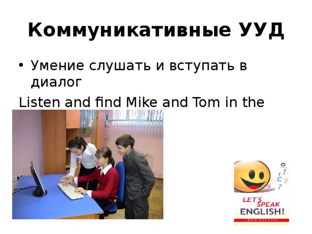 Коммуникативные УУД Умение слушать и вступать в диалог Listen and find Mike and Tom in the picture.