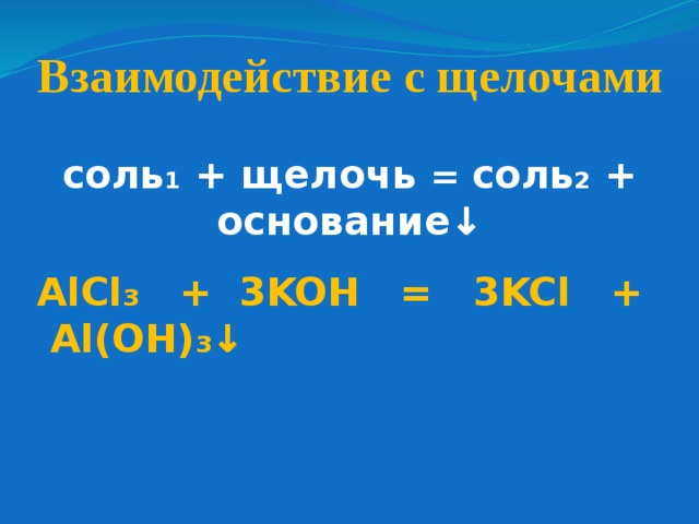 Взаимодействие с щелочами соль₁ + щелочь = соль₂ + основание↓ AlCl ₃ + 3KOH = 3KCl + Al(OH)₃↓