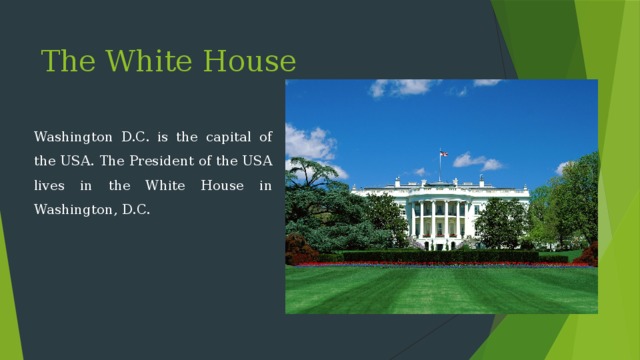 The White House Washington D.C. is the capital of the USA. The President of the USA lives in the White House in Washington, D.C.