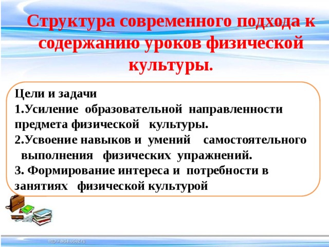 Структура современного подхода к содержанию уроков физической культуры.    Цели и задачи 1.Усиление образовательной направленности предмета физической культуры. 2.Усвоение навыков и умений самостоятельного  выполнения физических упражнений. 3. Формирование интереса и потребности в занятиях физической культурой