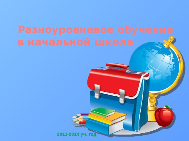 Разноуровневое обучение в начальной школе 2013-2014 уч. год