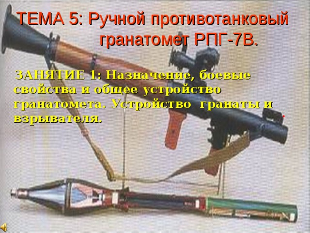 ТЕМА 5: Ручной противотанковый  гранатомет РПГ-7В.  ЗАНЯТИЕ 1: Назначение, боевые свойства и общее устройство гранатомета. Устройство гранаты и взрывателя.