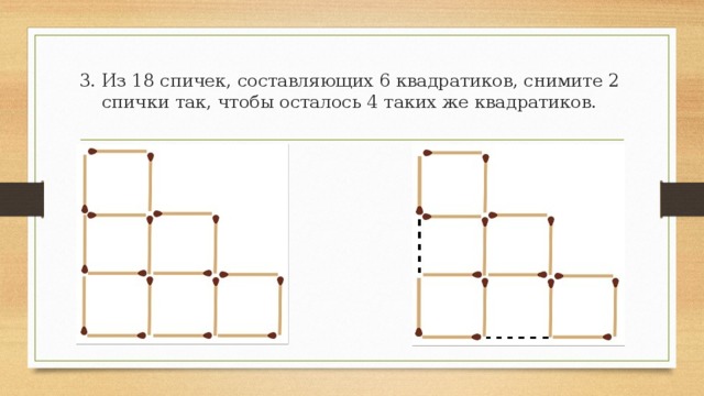 2. 17 спичек составляют 6 одинаковых квадратиков. Снимите 5 спичек так, чтобы осталось 3 таких квадратиков.