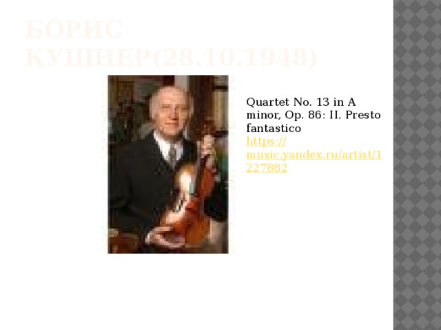 Борис Кушнер(28.10.1948) Quartet No. 13 in A minor, Op. 86: II. Presto fantastico https:// music.yandex.ru/artist/1227882
