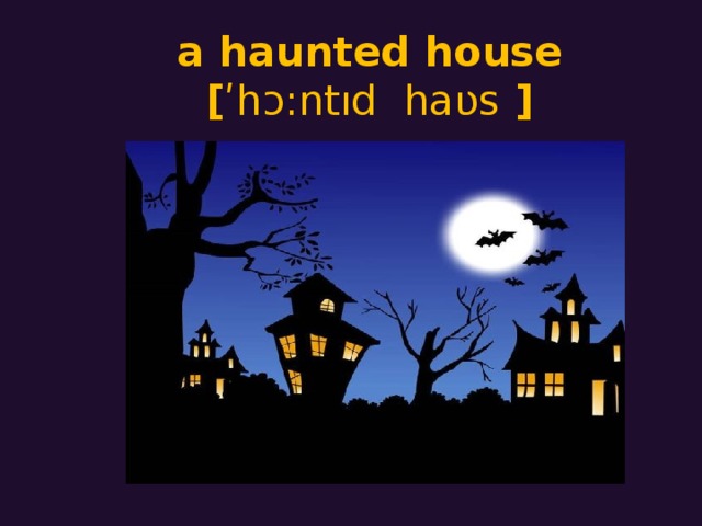 a haunted house  [ ʹhɔ:ntıd  haʋs ]