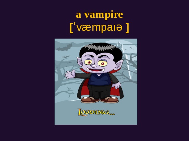 a vampire  [ ʹvæmpaıə ]