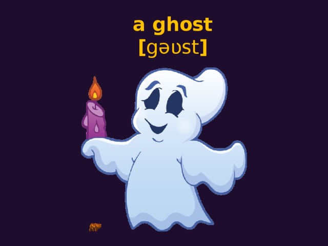 a ghost  [ gəʋst ]