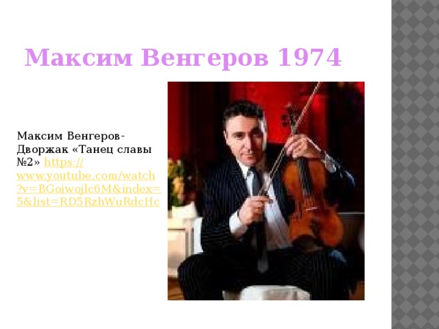 Максим Венгеров 1974 Максим Венгеров-Дворжак «Танец славы №2» https:// www.youtube.com/watch?v=BGoiwojlc6M&index=5&list=RD5RzhWuRdcHc