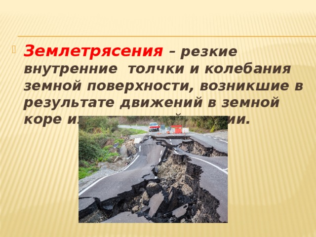 Землетрясения – резкие внутренние толчки и колебания земной поверхности, возникшие в результате движений в земной коре или в верхней мантии.
