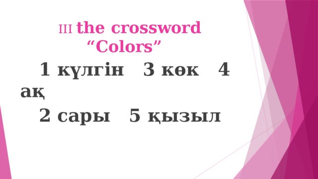 III the crossword “Colors”  1 күлгін 3 көк 4 ақ  2 сары 5 қызыл