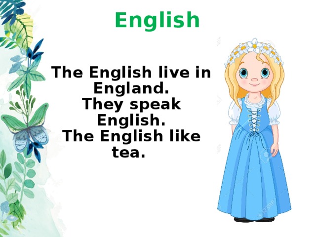 English The English live in England. They speak English. The English like tea.