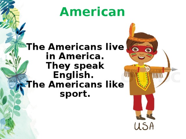 American The Americans live in America. They speak English. The Americans like sport.