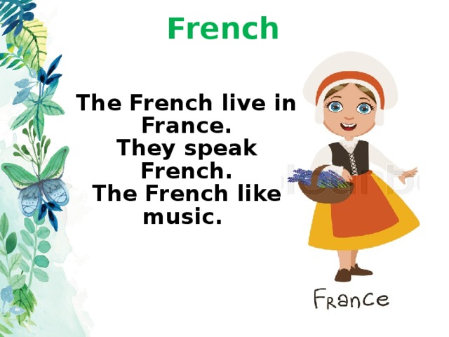 French The French live in France. They speak French. The French like music.