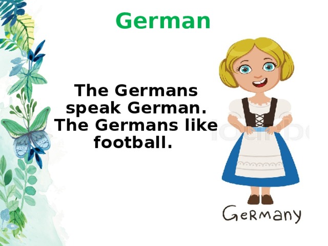 German The Germans speak German. The Germans like football.