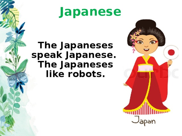 Japanese The Japaneses speak Japanese. The Japaneses like robots.