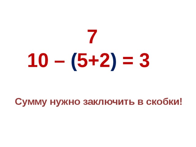 7 10 – ( 5+2 ) = 3  Сумму нужно заключить в скобки!