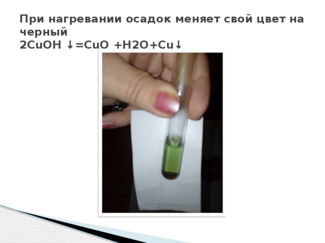 При нагревании осадок меняет свой цвет на черный  2CuOH ↓=CuO +H2O+Cu↓